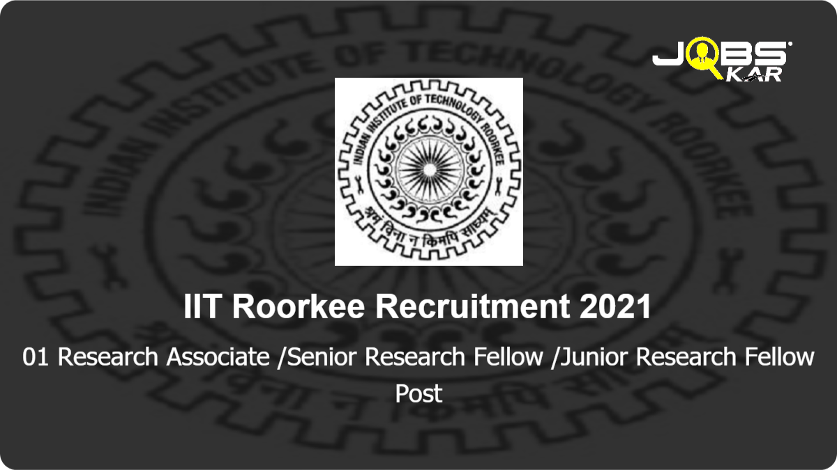 IIT Roorkee Recruitment 2021: Apply for Research Associate /Senior Research Fellow /Junior Research Fellow Post