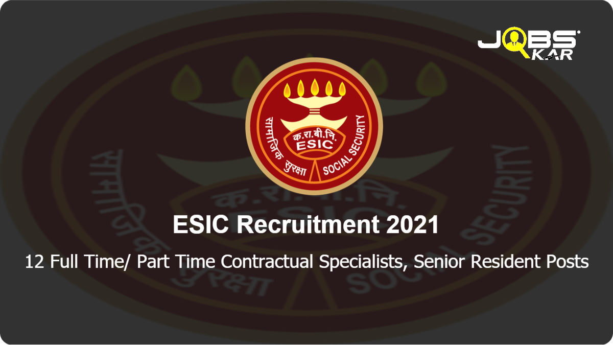 ESIC Recruitment 2021: Walk in for 12 Full Time/ Part Time Contractual Specialists, Senior Resident Posts
