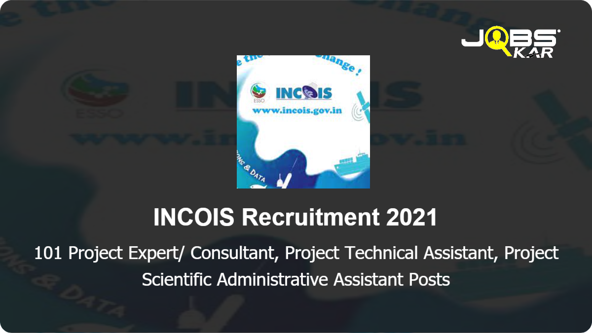 INCOIS Recruitment 2021: Apply Online for 101 Project Expert/ Consultant, Project Technical Assistant, Project Scientific Administrative Assistant Posts
