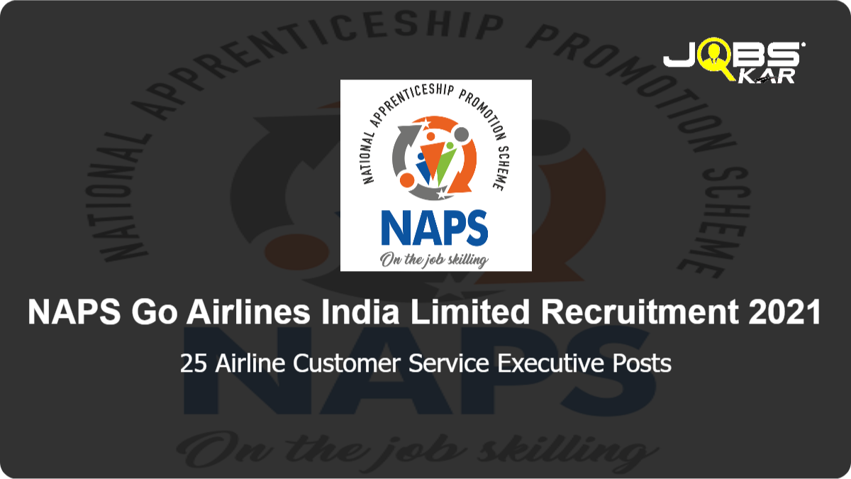 NAPS Go Airlines India Limited Recruitment 2021: Apply Online for 25 Airline Customer Service Executive Posts