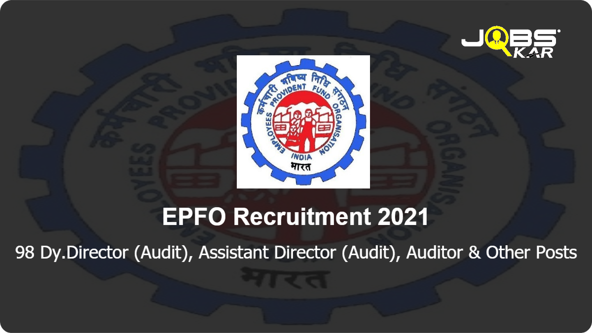EPFO Recruitment 2021: Apply for 98 Dy.Director (Audit), Assistant Director (Audit), Auditor, Assistant Audit Officer Posts