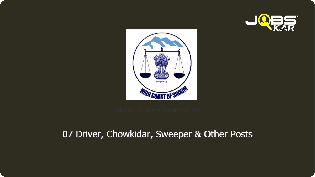 High Court of Sikkim Recruitment 2021: Apply Online for 07 Driver, Chowkidar, Sweeper, Residential Orderly (Sevak/ Cook)(Group D)Posts