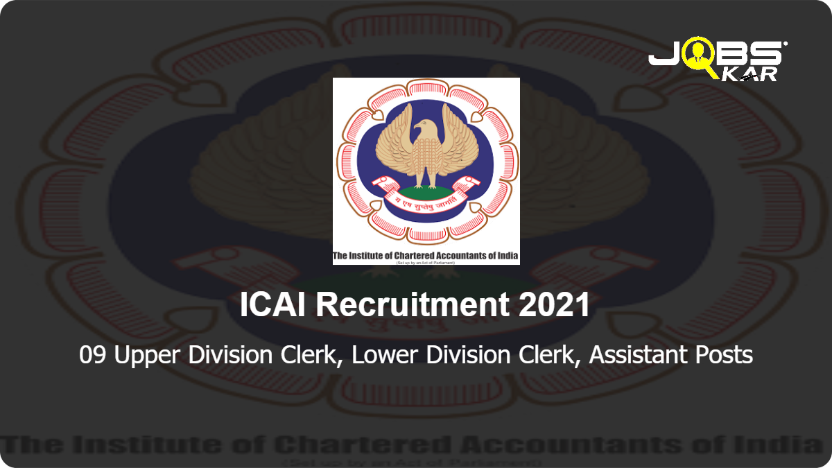 ICAI Recruitment 2021: Apply Online for 09 Upper Division Clerk, Lower Division Clerk, Assistant Posts