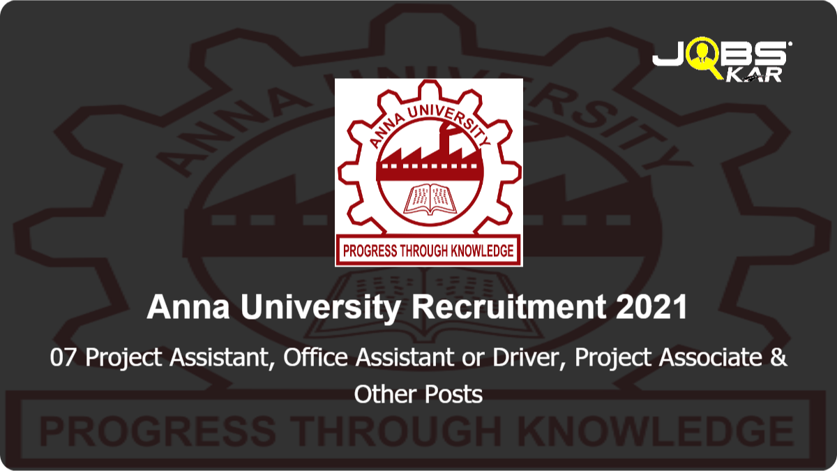 Anna University Recruitment 2021: Apply for 07 Project Assistant, Office Assistant or Driver, Project Associate, Executive Posts