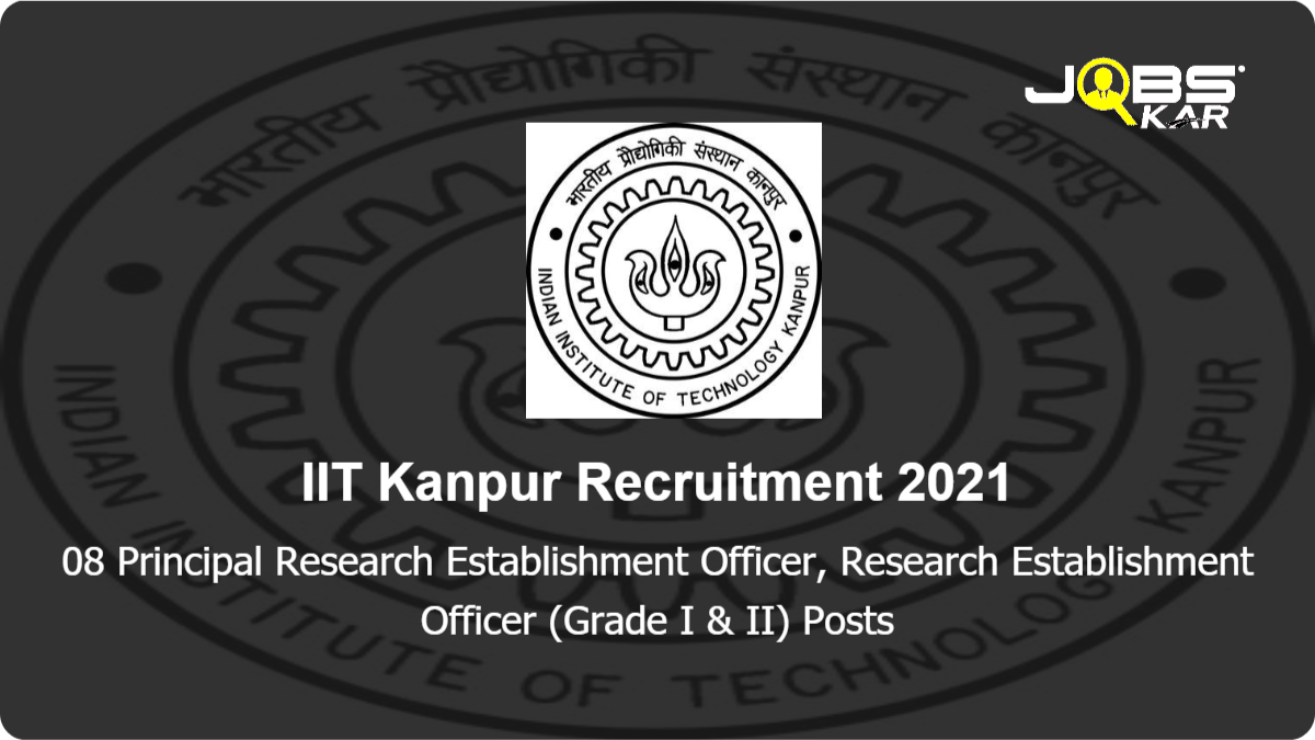 IIT Kanpur Recruitment 2021: Apply Online for 08 Principal Research Establishment Officer, Research Establishment Officer (Grade I & II) Posts