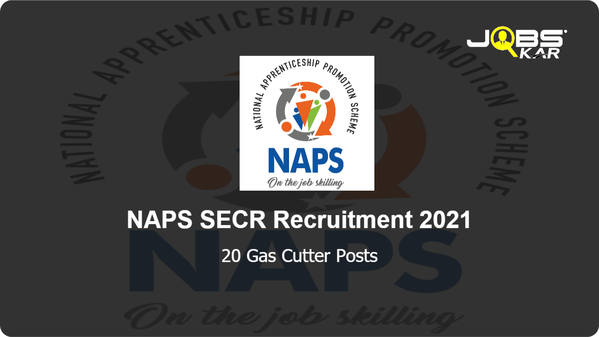 NAPS SECR Recruitment 2021: Apply Online for 20 Gas Cutter Posts