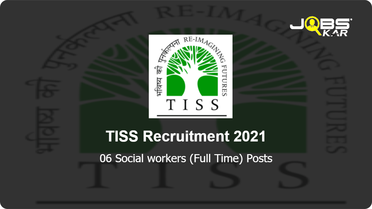 TISS Recruitment 2021: Walk in for 06 Social workers (Full Time) Posts