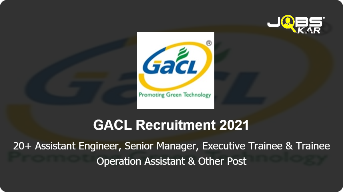 GACL Recruitment 2021: Apply Online for various Assistant Engineer, Senior Manager, Executive Trainee & Trainee Operation Assistant, Senior Officer, Chief Manager Posts