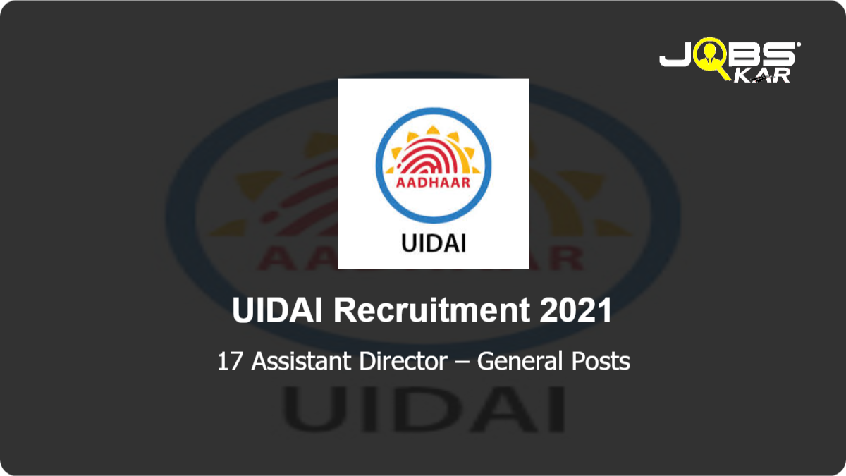 UIDAI Recruitment 2021: Apply for 17 Assistant Director – General Posts