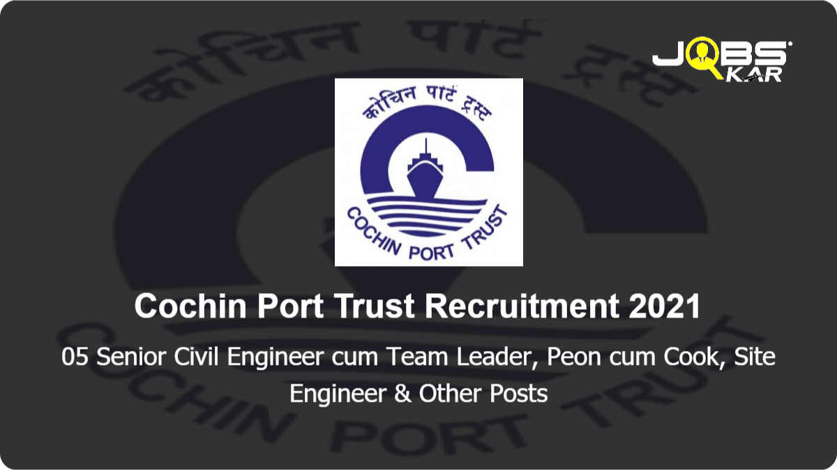 Cochin Port Trust Recruitment 2021: Apply for Senior Civil Engineer cum Team Leader, Peon cum Cook, Site Engineer,Clerk cum Office Assistant,Posts