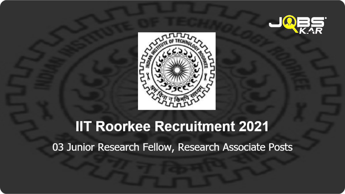 IIT Roorkee Recruitment 2021: Apply for Junior Research Fellow, Research Associate Posts