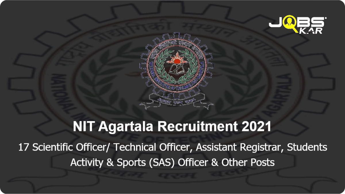 NIT Agartala Recruitment 2021: Apply Online for 17 Scientific Officer/ Technical Officer, Assistant Registrar, Students Activity & Sports (SAS) Officer, Deputy Registrar, Medical Officer, Senior Medical Officer & Other Posts