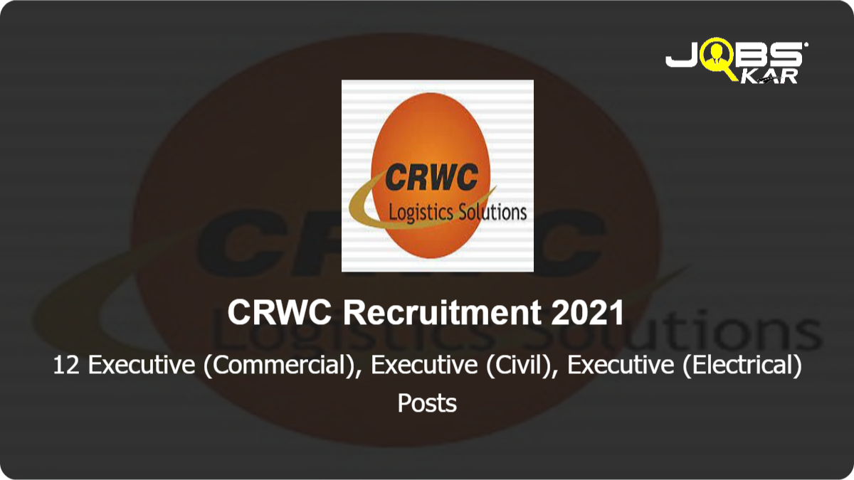 CRWC Recruitment 2021: Apply Online for 12 Executive (Commercial), Executive (Civil), Executive (Electrical) Posts