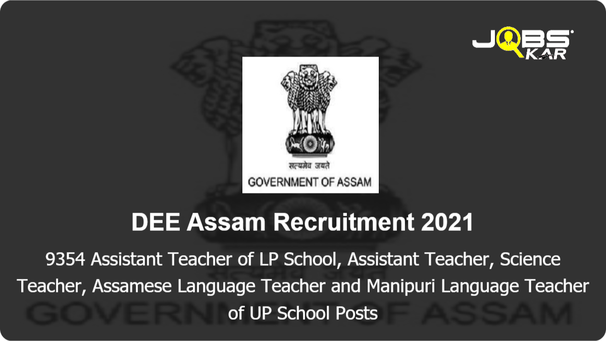 DEE Assam Recruitment 2021: Apply Online for 9354  Assistant Teacher, Assamese Language Teacher and Manipuri Language Teacher of UP School &  Other Posts (Last Date Extended)