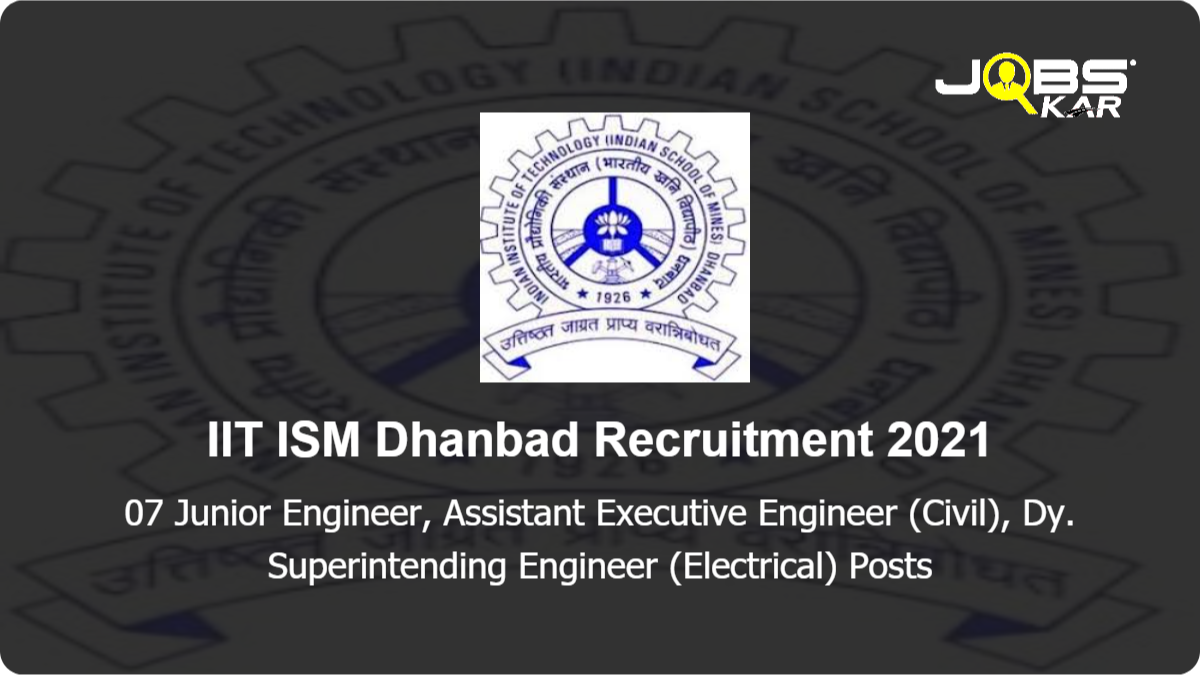 IIT ISM Dhanbad Recruitment 2021: Apply Online for 07 Junior Engineer, Assistant Executive Engineer (Civil), Dy. Superintending Engineer (Electrical) Posts