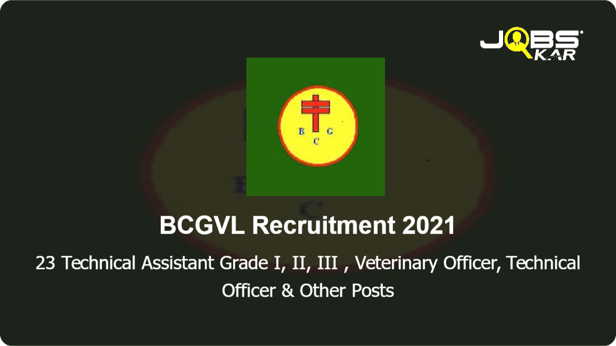 BCGVL Recruitment 2021: Walk in for 23 Technical Assistant  Grade I, II, III, Veterinary Officer, Technical Officer, Technical Assistant Mechanical Grade II & Other Posts