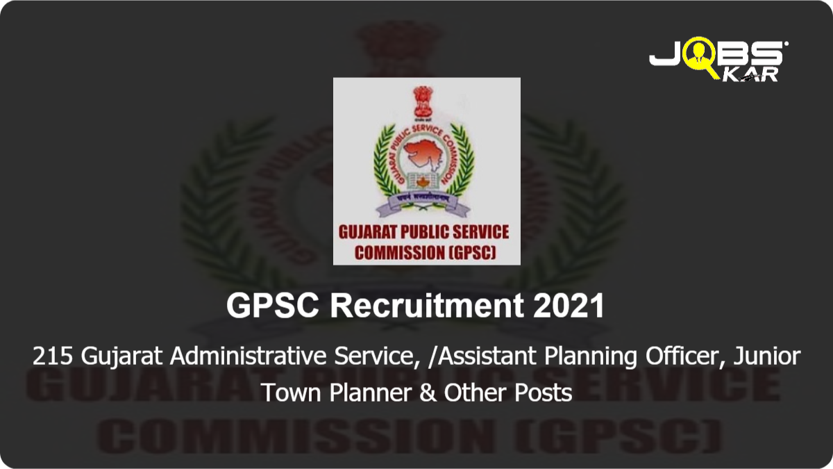 GPSC Recruitment 2021: Apply Online for 215 Gujarat Administrative Service, /Assistant Planning Officer, Junior Town Planner, Senior Drugs Inspector, Assistant Manager, Principal, Deputy Director & Other Posts