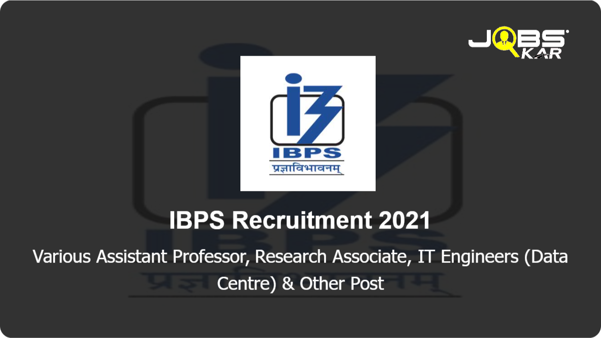IBPS Recruitment 2021: Apply Online for Various Assistant Professor, Research Associate, IT Engineers (Data Centre), Faculty Research Associate & Other Posts