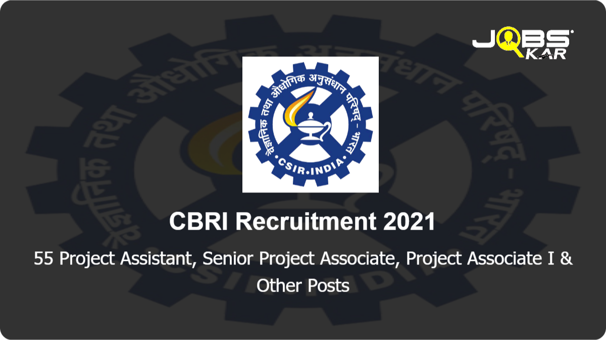 CBRI Recruitment 2021: Walk in for 55 Project Assistant, Senior Project Associate, Project Associate I, Project Associate II Posts
