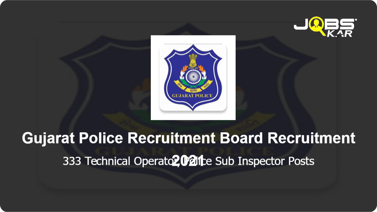 Gujarat Police Recruitment Board Recruitment 2021: Apply Online for 333 Technical Operator, Police Sub Inspector Posts