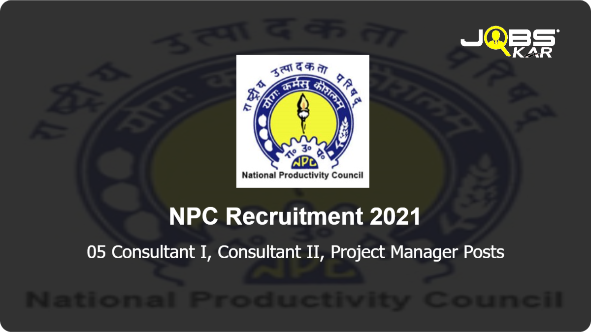 NPC Recruitment 2021: Apply Online for 05 Consultant I, Consultant II, Project Manager Posts