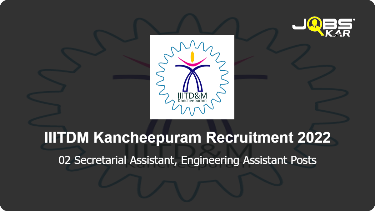 IIITDM Kancheepuram Recruitment 2022: Walk in for Secretarial Assistant, Engineering Assistant Posts