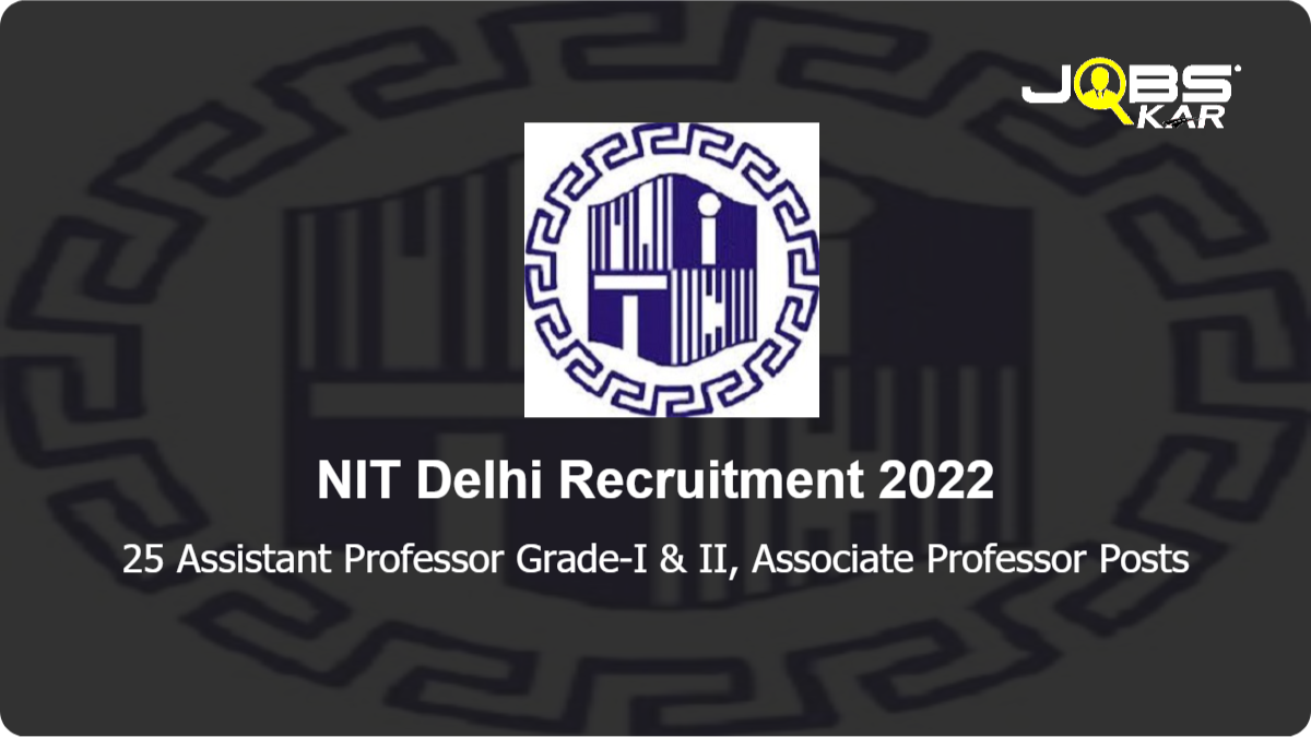 NIT Delhi Recruitment 2022: Apply Online for 25 Assistant Professor Grade-I & II, Associate Professor Posts