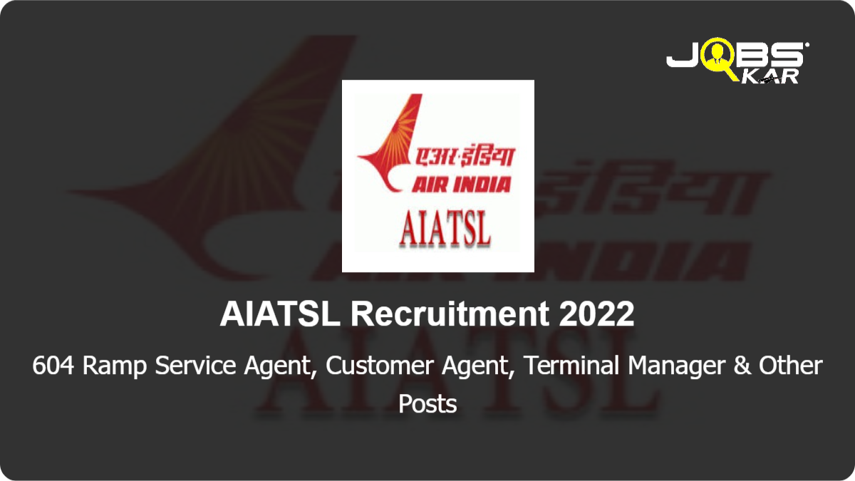 AIATSL Recruitment 2022: Apply for 604 Ramp Service Agent, Customer Agent, Terminal Manager, Handyman, Duty Manager Posts