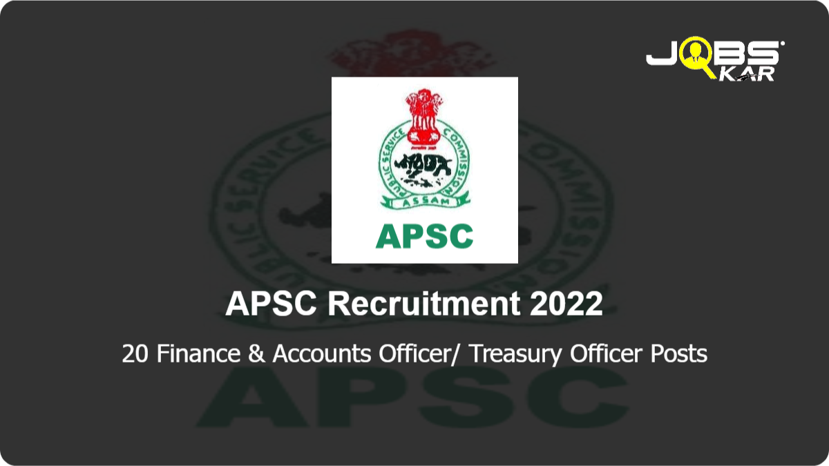APSC Recruitment 2022: Apply Online for 20 Finance & Accounts Officer/ Treasury Officer Posts