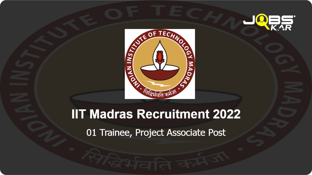 IIT Madras Recruitment 2022: Apply Online for Trainee, Project Associate Post