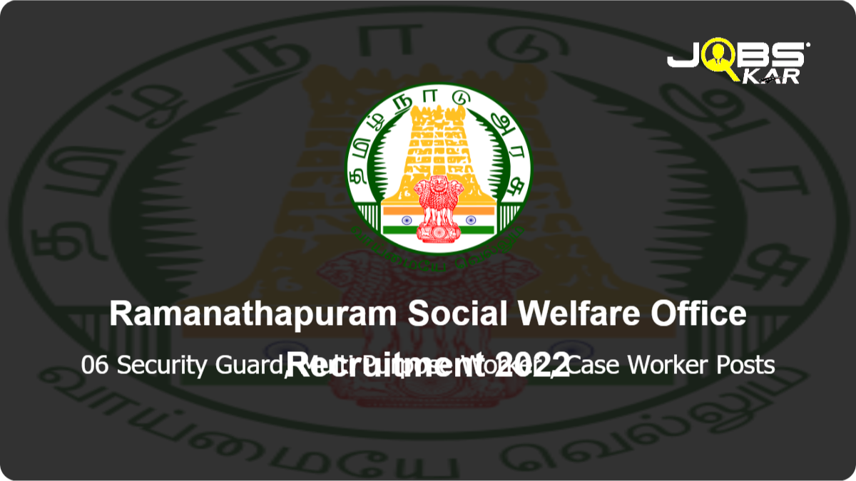 Ramanathapuram Social Welfare Office Recruitment 2022: Apply for 06 Security Guard, Multi Purpose Worker, Case Worker Posts