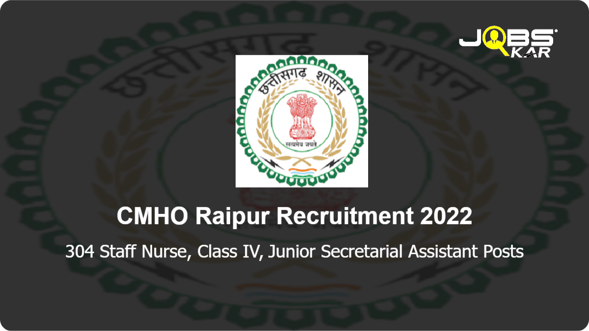 CMHO Raipur Recruitment 2022: Apply for 304 Staff Nurse, Class IV, Junior Secretarial Assistant Posts
