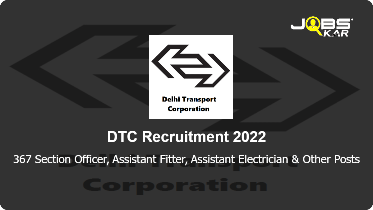DTC Recruitment 2022: Apply Online for 367 Section Officer, Assistant Fitter, Assistant Electrician, Assistant Foreman Posts