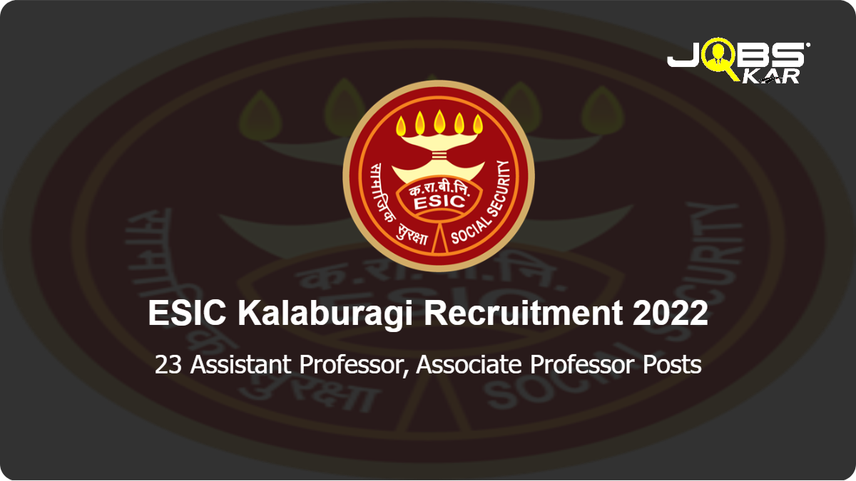 ESIC Kalaburagi Recruitment 2022: Walk in for 23 Assistant Professor, Associate Professor Posts