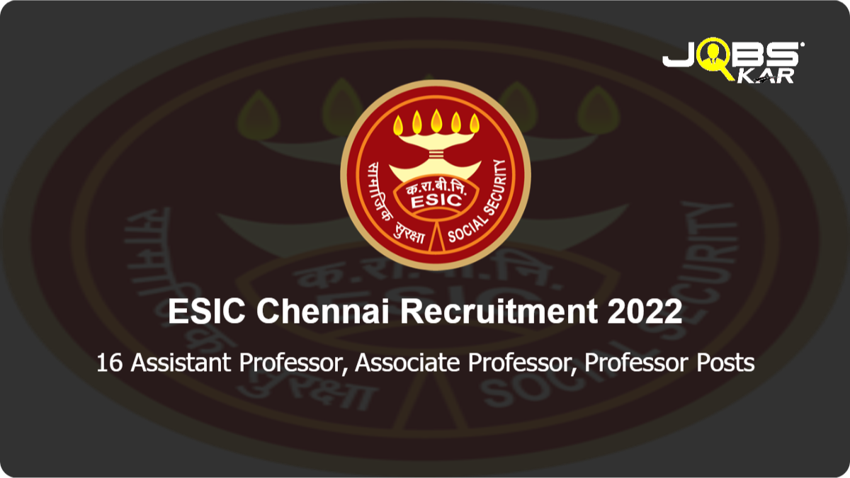 ESIC Chennai Recruitment 2022: Walk in for 16 Assistant Professor, Associate Professor, Professor Posts