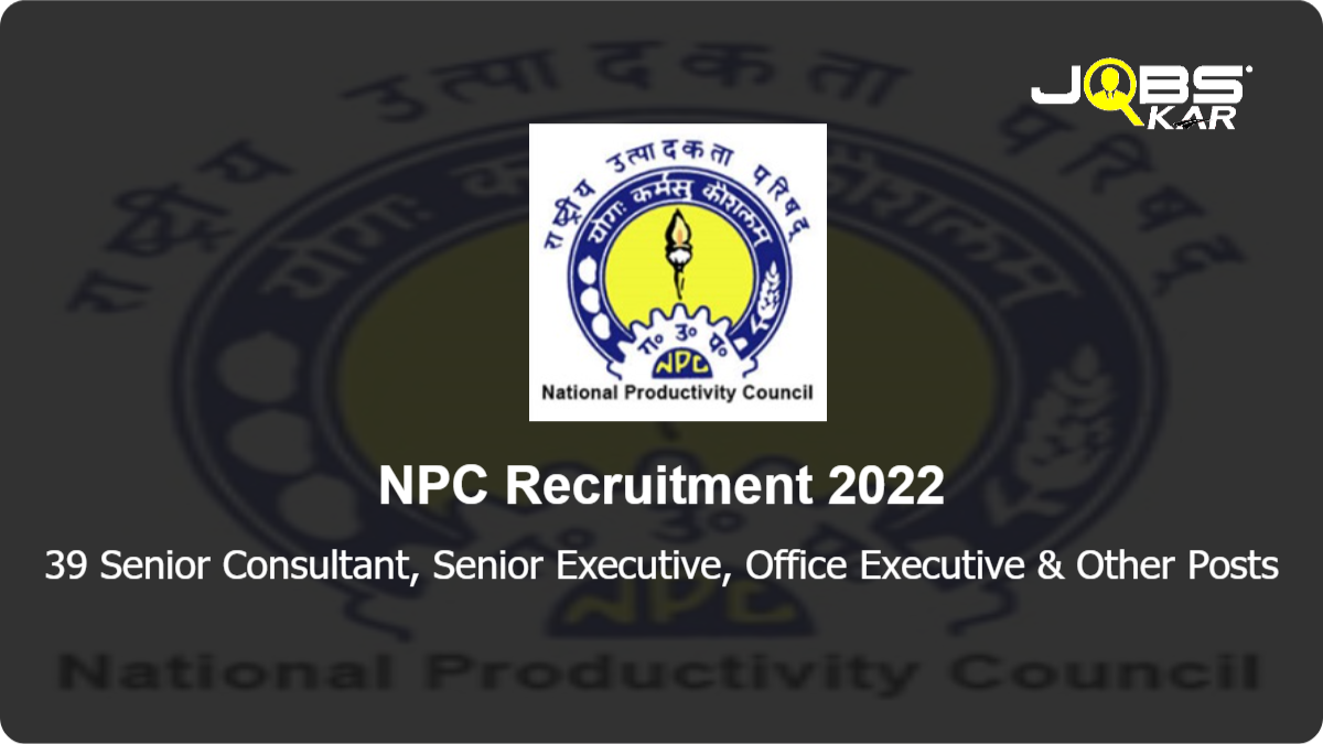 NPC Recruitment 2022: Apply Online for 39 Senior Consultant, Senior Executive, Office Executive, Project Executive, Accounts Executive Posts