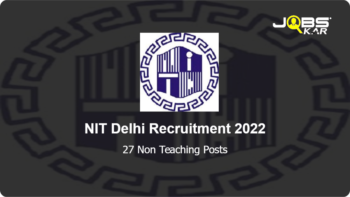NIT Delhi Recruitment 2022: Apply Online for 27 Non Teaching Posts
