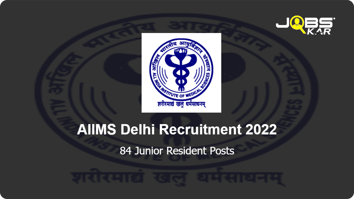 AIIMS Delhi Recruitment 2022: Apply for 84 Junior Resident Posts