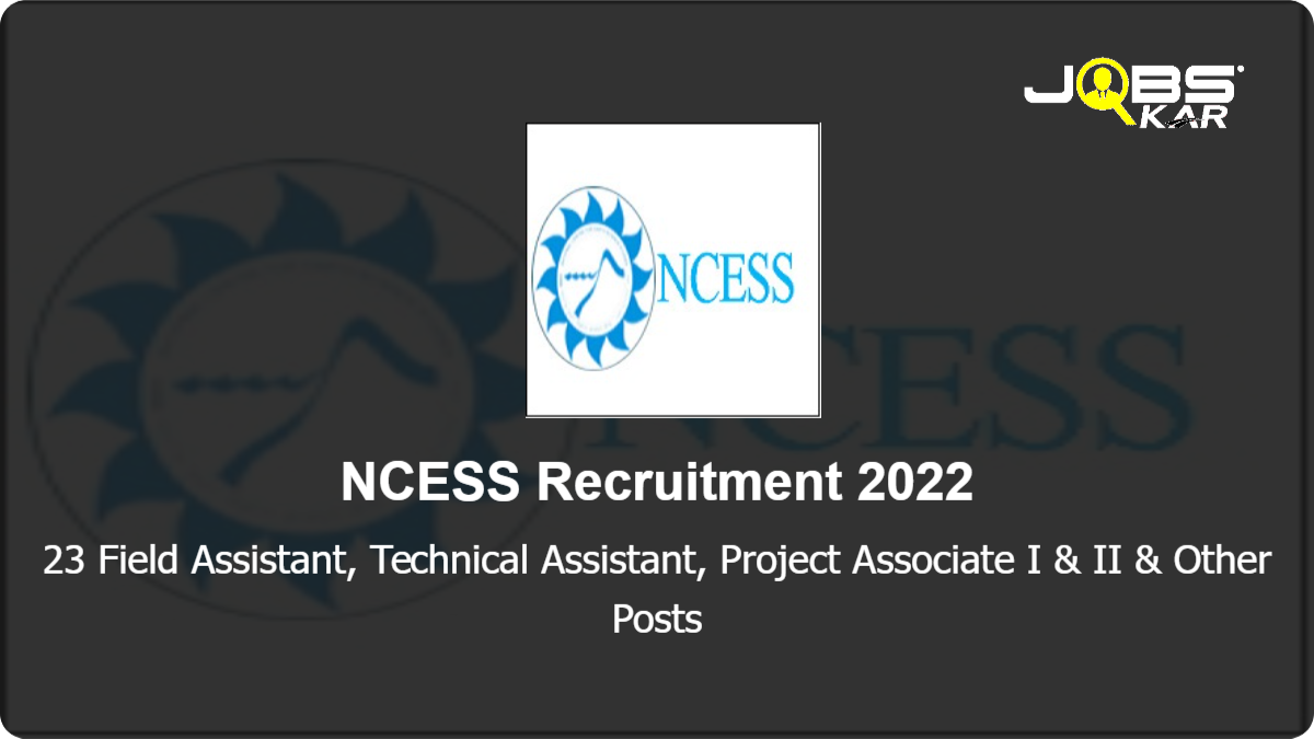 NCESS Recruitment 2022: Apply Online for 23 Field Assistant, Technical Assistant, Project Associate I & II, Project Scientist I & II Posts