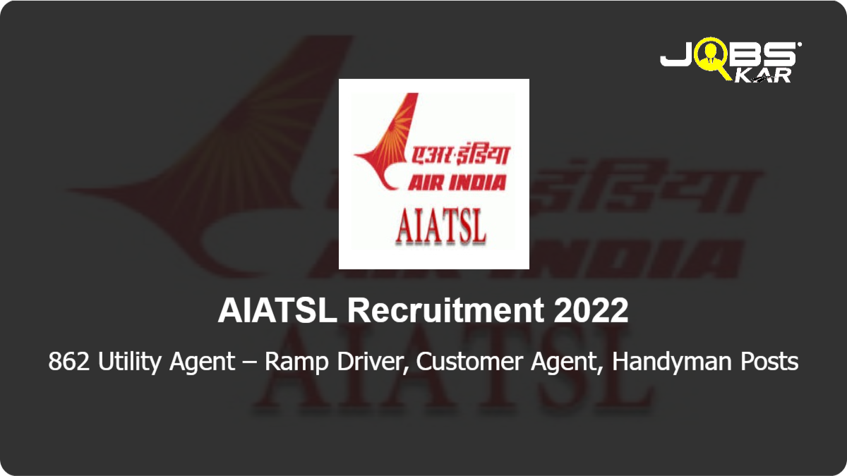 AIATSL Recruitment 2022: Walk in for 862 Utility Agent – Ramp Driver, Customer Agent, Handyman Posts
