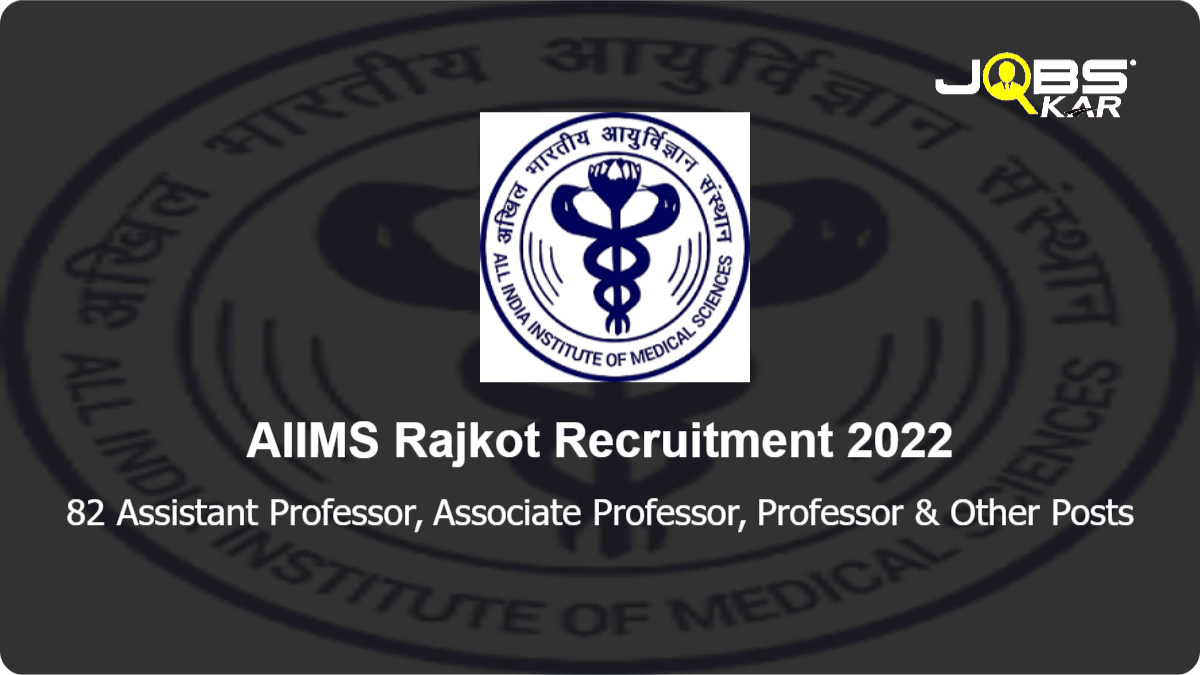 AIIMS Rajkot Recruitment 2022: Apply Online for 82 Assistant Professor, Associate Professor, Professor, Additional Professor Posts