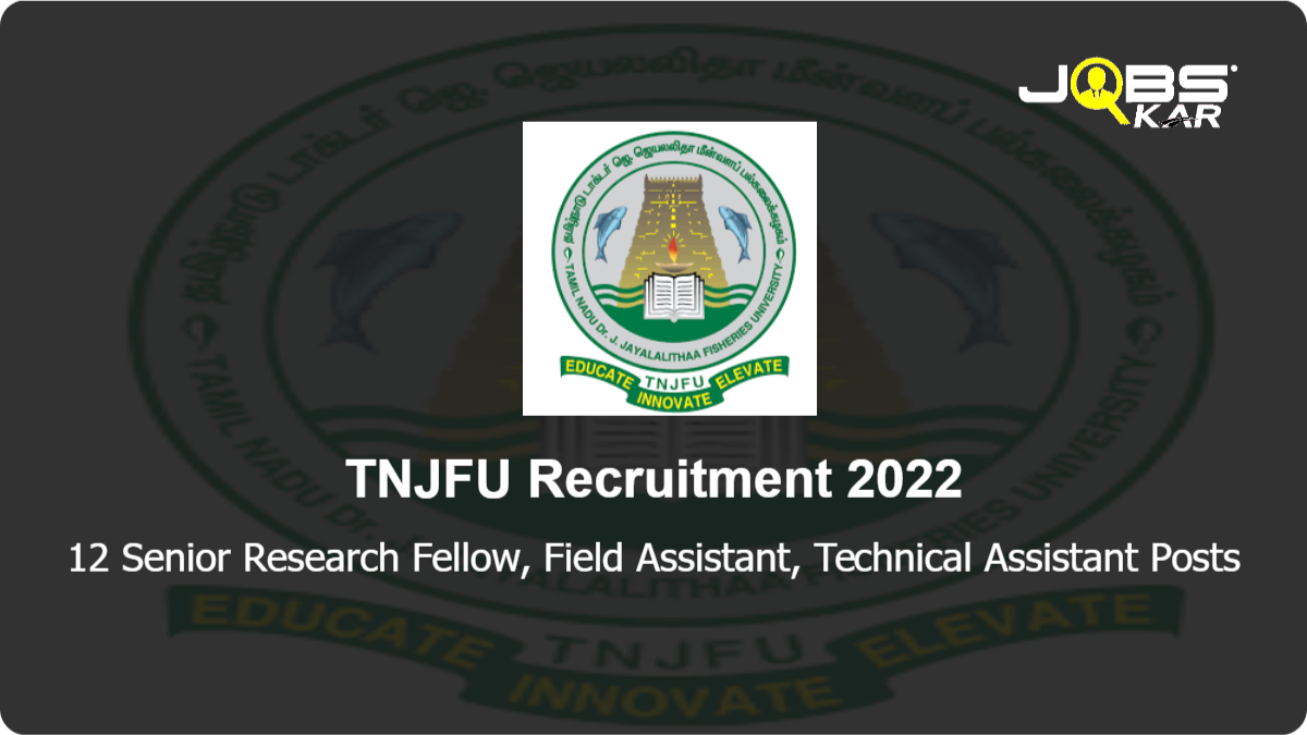 TNJFU Recruitment 2022: Apply Online for 12 Senior Research Fellow, Field Assistant, Technical Assistant Posts