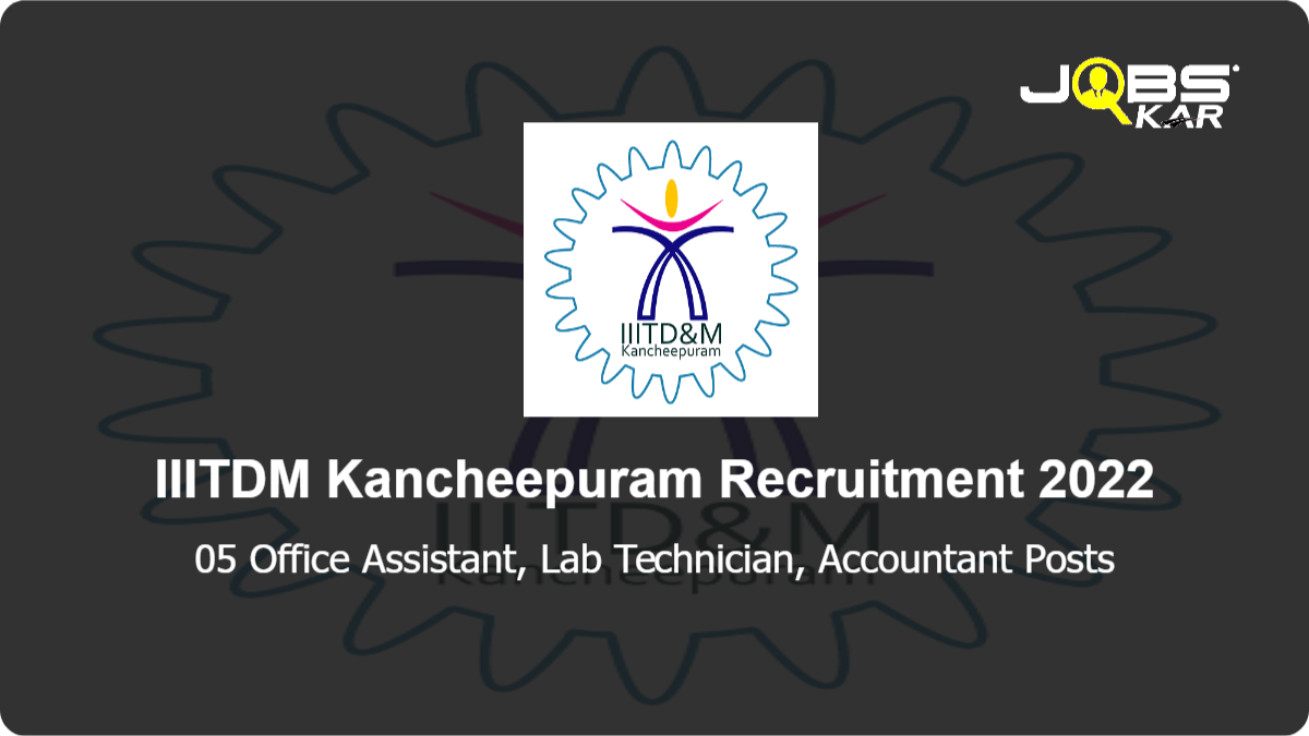 IIITDM Kancheepuram Recruitment 2022: Walk in for Office Assistant, Lab Technician, Accountant Posts