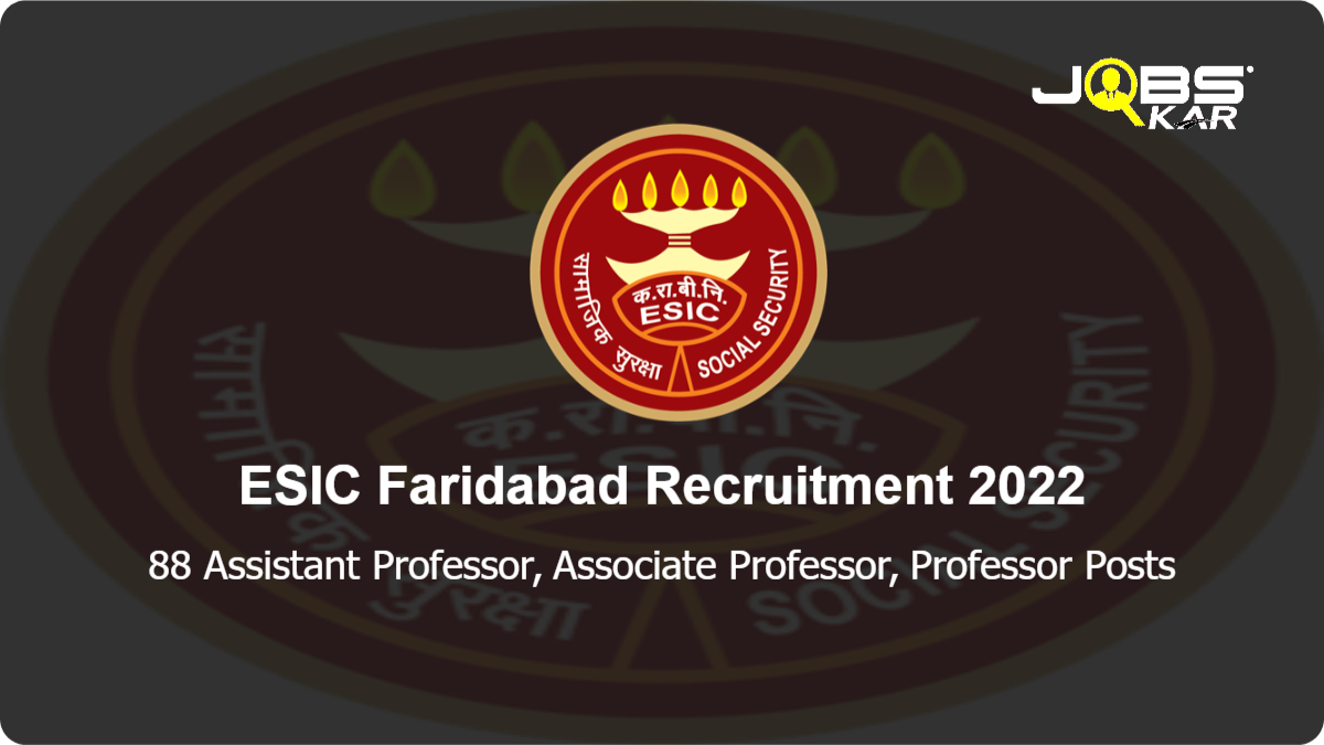 ESIC Faridabad Recruitment 2022: Walk in for 88 Assistant Professor, Associate Professor, Professor Posts