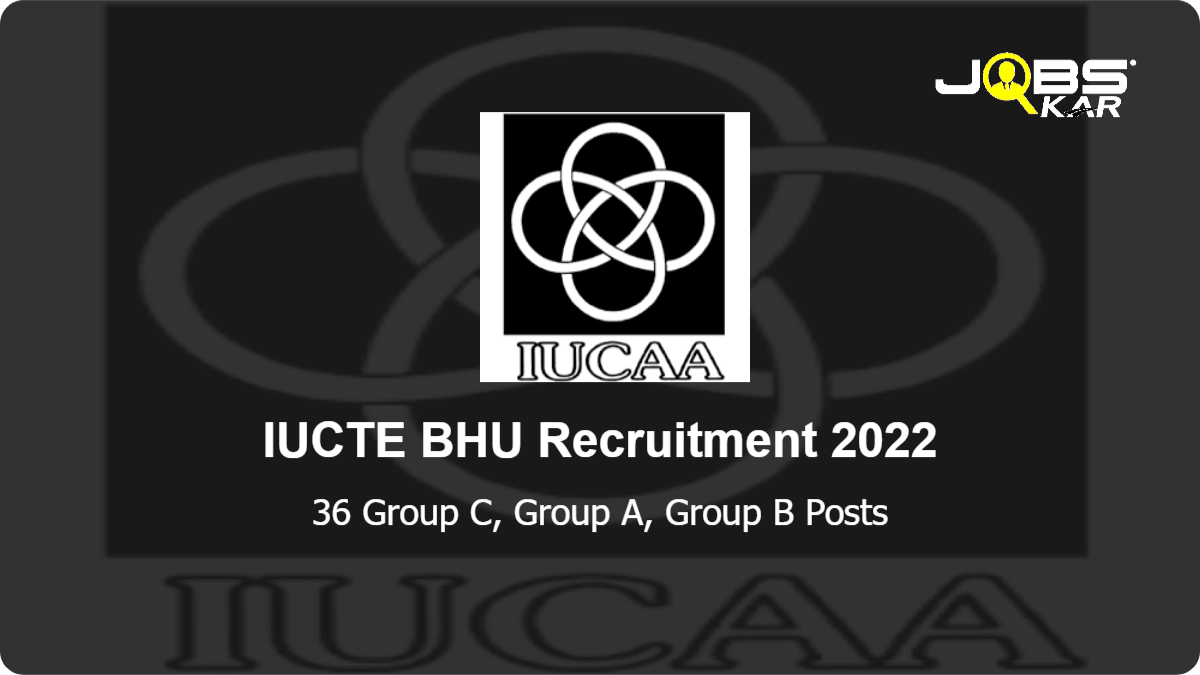  IUCTE BHU Recruitment 2022: Apply Online for 36 Group C, Group A, Group B Posts
