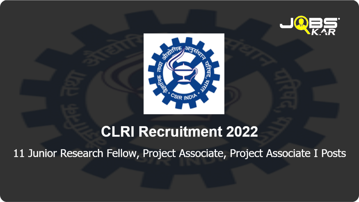CLRI Recruitment 2022: Apply Online for 11 Junior Research Fellow, Project Associate, Project Associate I Posts