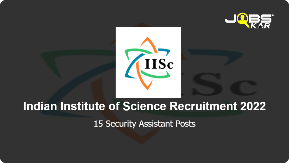 Indian Institute of Science Recruitment 2022: Apply Online for 15 Security Assistant Posts