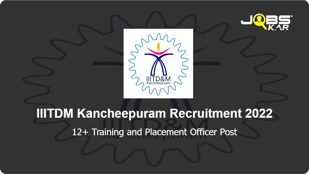 IIITDM Kancheepuram Recruitment 2022: Apply Online for Various Training and Placement Officer Posts