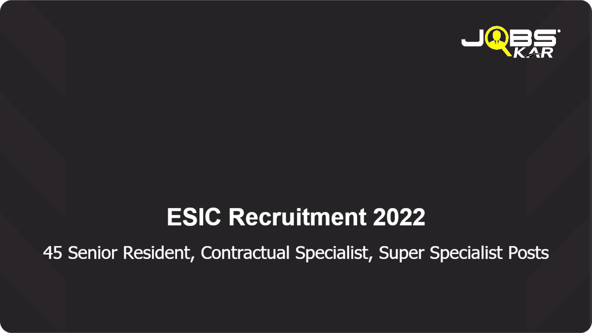 ESIC Recruitment 2022: Walk in for 45 Senior Resident, Contractual Specialist, Super Specialist Posts