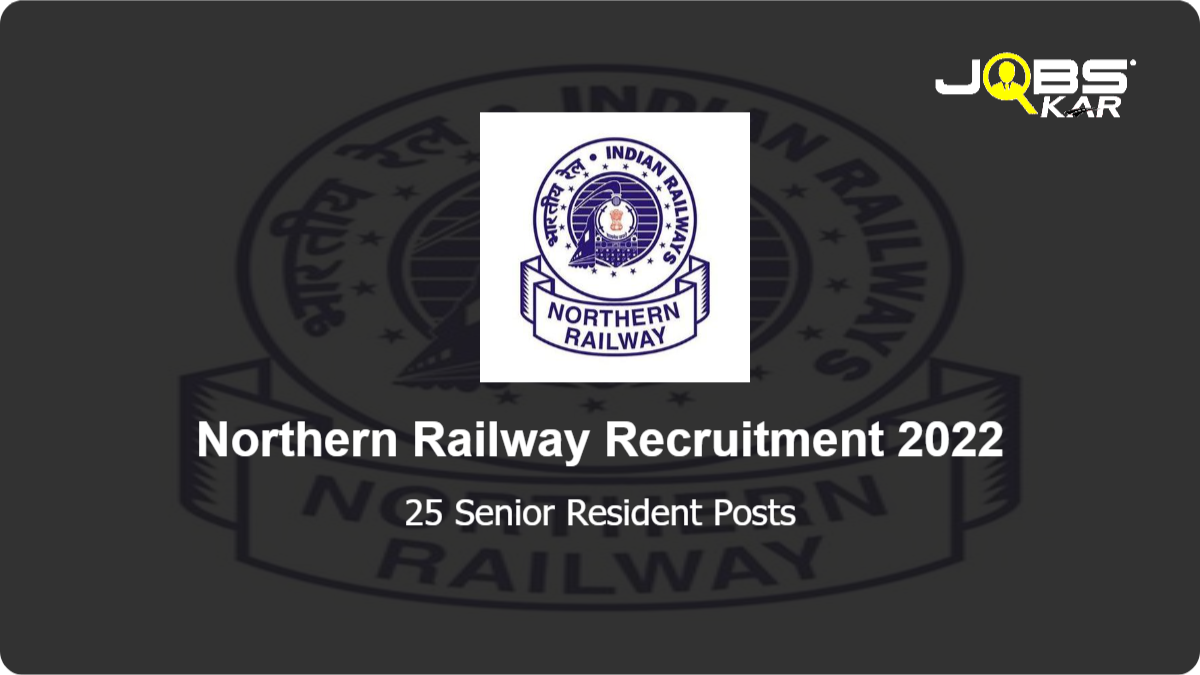 Northern Railway Recruitment 2022: Walk in for 25 Senior Resident Posts
